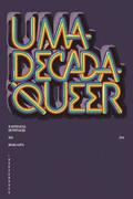 Uma Dcada Queer: 50 Entrevistas em Portugus (2004-2014)
