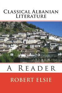 Robert Elsie - Classical Albanian Literature: A Reader, Häftad
