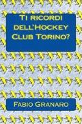 Ti ricordi dell'Hockey Club Torino?: Le avventure della Torino dell'Hockey su ghiaccio