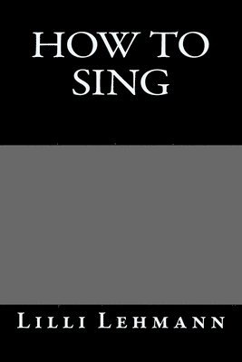 LILLI Lehmann - How To Sing, Häftad
