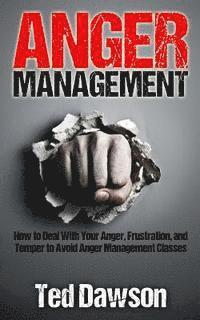 Ted Dawson - Anger Management: How to Deal With Your Anger, Frustration, and Temper to Avoid Anger Management Classes, Häftad. Tillgänglighet: Lägg i varukorg