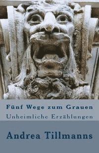 Andrea Tillmanns - Fünf Wege zum Grauen: Unheimliche Erzählungen, Häftad