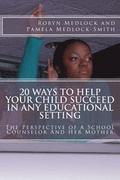 20 Ways To Help Your Child Succeed In Any Educational Setting: The Perspective of A School Counselor And Her Mother
