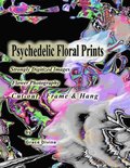 Psychedelic Floral Prints Strongly Digitized Images Flower Photography: Cut-out, Frame & Hang