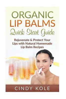 Cindy Kole - Organic Lip Balms: Rejuvenate & Protect Your Lips with Natural Homemade Lip Balm Recipes, Häftad. Tillgänglighet: Lägg i varukorg