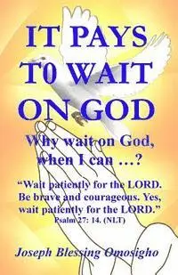 Joseph Blessing Omosigho - It Pays To Wait On God: Why wait on God, when I can ...?, Häftad. Tillgänglighet: Lägg i varukorg