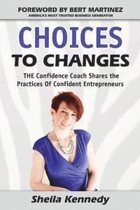 Sheila Kennedy - Choices to Changes: THE Confidence Coach Shares the Practices of Confident Entrepreneurs, Häftad