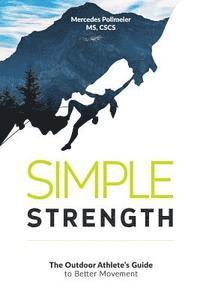 Mercedes Pollmeier - Simple Strength: The Outdoor Athletes Guide to Better Movement, Häftad. Tillgänglighet: Lägg i varukorg