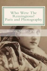 Donna Marie White-Davis - Who Were The Remingtons? Paris and Photography: Paris and Photography, Häftad. Tillgänglighet: Lägg i varukorg