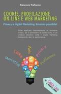 Cookie, Profilazione On-Line e Web Marketing: Privacy e Digital Marketing: binomio possibile!