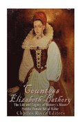 Countess Elizabeth Bathory: The Life and Legacy of History's Most Prolific Female Serial Killer
