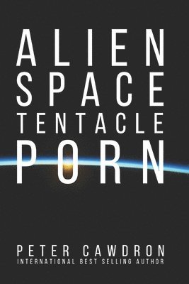 Peter Ronald Cawdron - Alien Space Tentacle Porn, Häftad