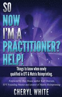 Cheryl White - So Now I'm a Practitioner? Help!: Things to Know When Newly Qualified in EFT and Matrix Reimprinting, Häftad. Tillgänglighet: Lägg i varukorg