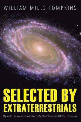 Robert M. Wood - Selected by Extraterrestrials: My life in the top secret world of UFOs, think-tanks and Nordic secretaries, Häftad. Tillgänglighet: Lägg i varukorg