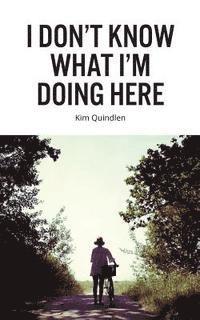 Kim Quindlen - I Don't Know What I'm Doing Here, Häftad