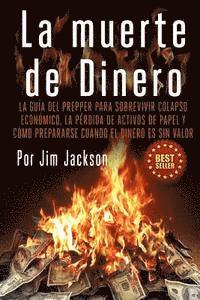 Jim Jackson - La muerte de Dinero: La Guía del Prepper Para Sobrevivir colapso económico, la pérdida de activos de papel y cómo prepararse cuando el dinero es sin v, Häftad