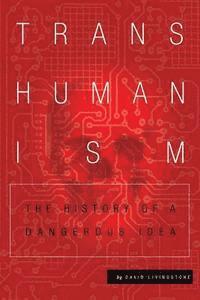 David Livingstone - Transhumanism: The History of a Dangerous Idea, Häftad