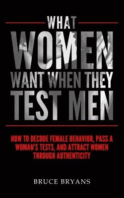 Bruce Bryans - What Women Want When They Test Men, Häftad. Tillgänglighet: Lägg i varukorg