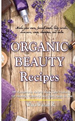 Warawaran Roongruangsri - Organic Beauty Recipes: DIY Homemade Natural Body Care Products for Healthy, Radiantly Skin from Head to Toe, Make Your Own, Facial Mask, Body, Häftad. Tillgänglighet: Lägg i varukorg
