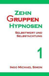 Ingo Michael Simon - Zehn Gruppenhypnosen 1: Selbstwert Und Selbstachtung, Häftad. Tillgänglighet: Lägg i varukorg