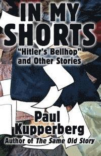 Paul Kupperberg - In My Shorts: Hitler's Bellhop and Other Stories, Häftad. Tillgänglighet: Lägg i varukorg