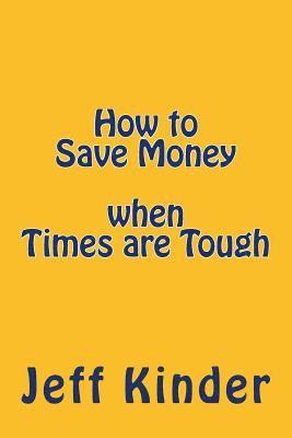 Jeff Kinder - How to Save Money when Times are Tough, Häftad