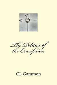 CL Gammon - The Politics of the Crucifixion, Häftad. Tillgänglighet: Lägg i varukorg