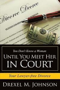 Drexel M. Johnson - You Don't Know a Woman Until You Meet Her in Court: Your Lawyer-free Divorce, Häftad. Tillgänglighet: Lägg i varukorg