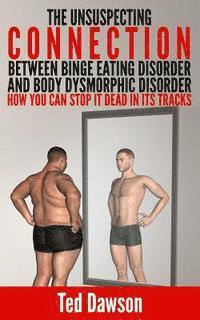 Ted Dawson - The Unsuspecting Connection between Binge Eating Disorder and Body Dysmorphic Disorder: How you can stop it dead in its tracks, Häftad. Tillgänglighet: Lägg i varukorg