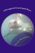 Il Messaggio del Grande Squalo Bianco: Storia delle Spedizioni Scientifiche: Sulle orme del Grande Squalo Bianco 2000-2014