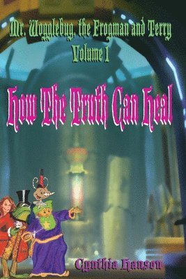 Cynthia Hanson - Mr. Wogglebug, the Frogman, and Terry: Volume 1: How the Truth Can Heal, Häftad. Tillgänglighet: Lägg i varukorg