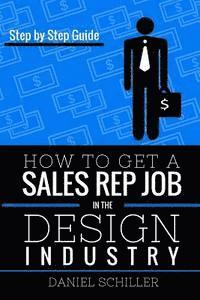 Daniel Schiller - How To Get A Sales Rep Job In The Design Industry, Häftad. Tillgänglighet: Lägg i varukorg