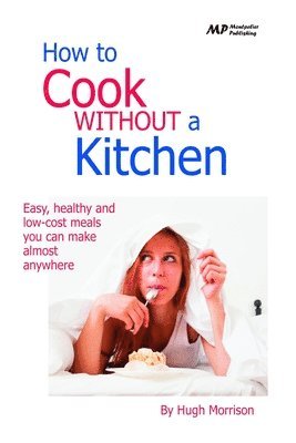 Hugh Morrison - How to Cook Without a Kitchen: Easy, healthy and low-cost meals you can make almost anywhere, Häftad. Tillgänglighet: Lägg i varukorg