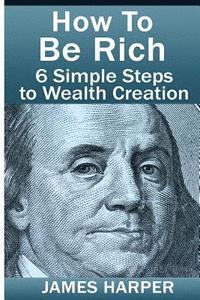 James Harper - How To Be Rich: Discover How To Be Rich Using Money Rules Of The Rich To Make Money, Gain Passive Income, Be Debt Free, And Financiall, Häftad. Tillgänglighet: Lägg i varukorg