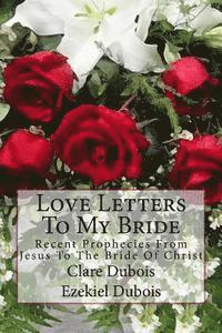 Ezekiel DuBois, Clare DuBois - Love Letters To My Bride: Recent Prophecies From Jesus To The Bride Of Christ, Häftad