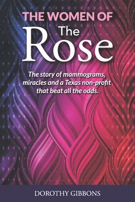 The Women of The Rose: The story of mammograms, miracles and a Texas non-profit that beat all the odds