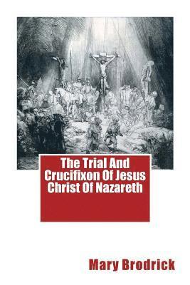 Mary Brodrick - The Trial And Crucifixon Of Jesus Christ Of Nazareth, Häftad. Tillgänglighet: Lägg i varukorg