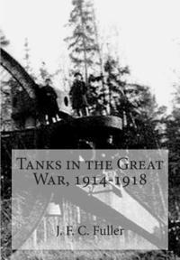J. F. C. Fuller - Tanks in the Great War, 1914-1918, Häftad
