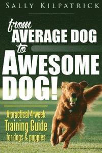 Sally Kilpatrick - Dog Training: From Average Dog to Awesome Dog: Training for Dogs and Puppies, Häftad