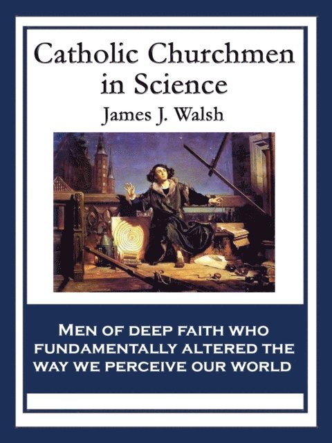 James J. Walsh - Catholic Churchmen in Science, E-bok