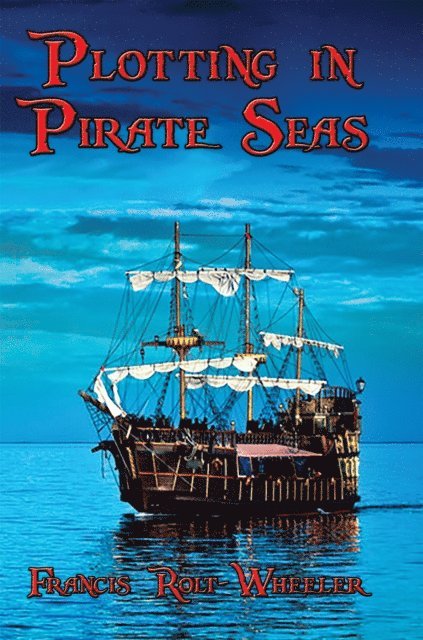Francis Rolt-Wheeler - Plotting in Pirate Seas, E-bok