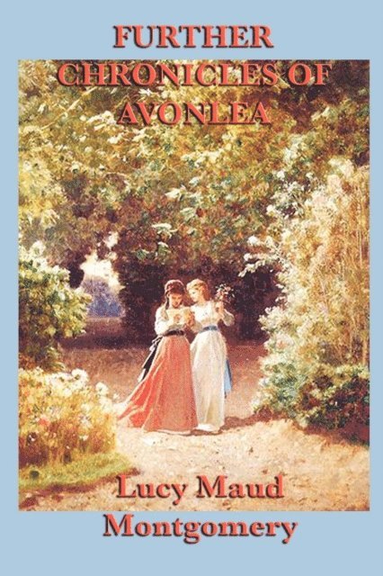 Lucy Maud Montgomery - Further Chronicles of Avonlea, E-bok