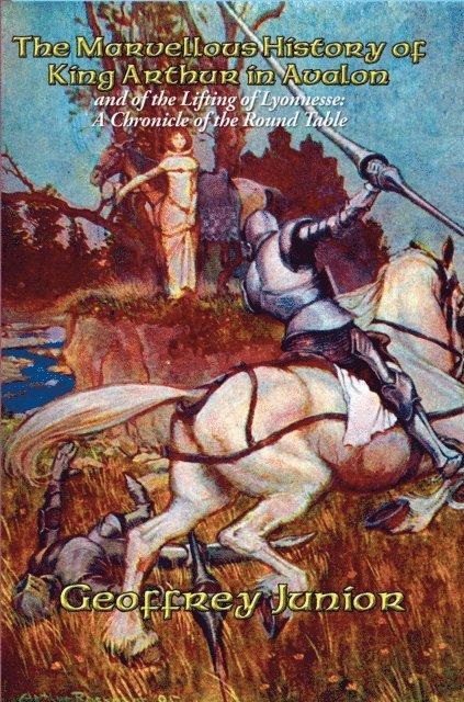 Geoffrey of Monmouth - Marvellous History of King Arthur in Avalon and of the Lifting of Lyonnesse, E-bok