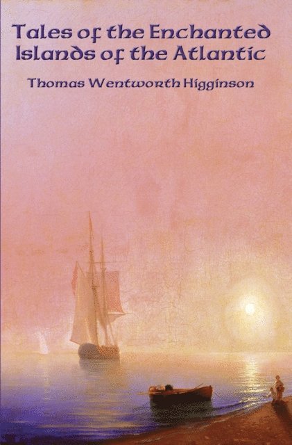 Thomas Wentworth Higginson - Tales of the Enchanted Islands of the Atlantic, E-bok