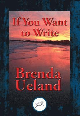 Brenda Ueland - If You Want to Write, E-bok