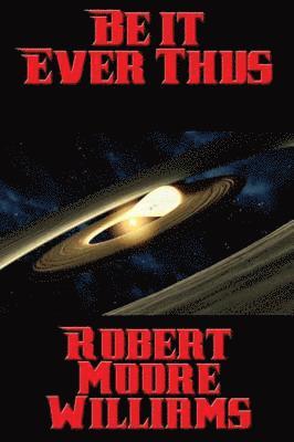 Robert Moore Williams - Be It Ever Thus, E-bok