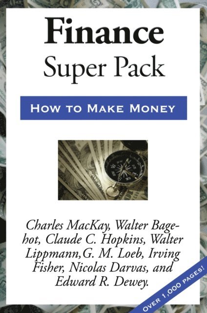 Charles MacKay, Edwin F. Dakin, Edward R. Dewey, Irving Fisher, G. M. Loeb, Walter Lippmann, Claude C. Hopkins, Walter Bagehot, Nicolas Darvas, Warren Lapine - Sublime Finance Super Pack, E-bok