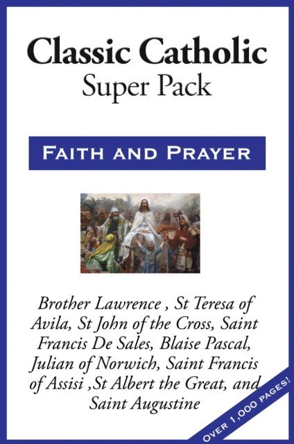 Saint Augustine, St. Albert the Great, Saint Francis of Assisi, Julian of Norwich, Blaise Pascal, Saint Francis De Sales, St. John of the Cross, St. Teresa of Avila, Brother Lawrence, Warren Lapine - Sublime Classic Catholic Super Pack, E-bok