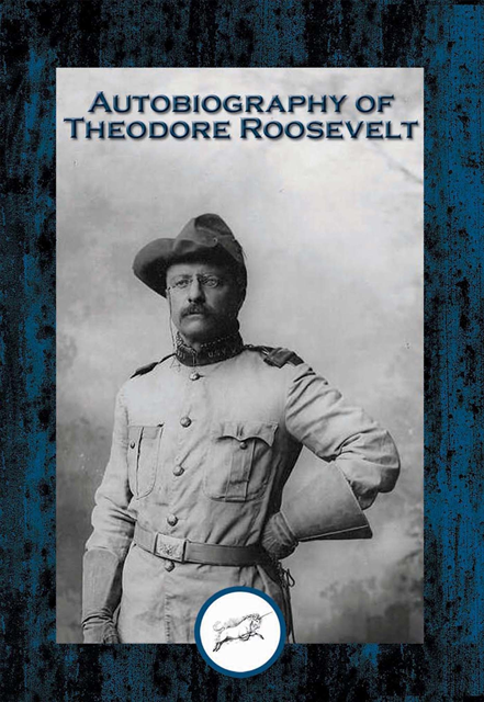 Theodore Roosevelt - Autobiography of Theodore Roosevelt, E-bok