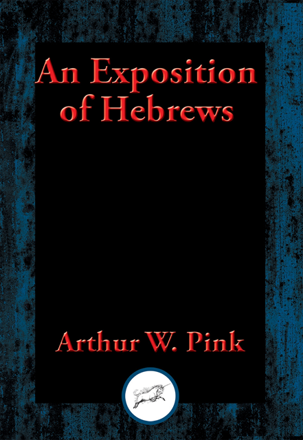 Arthur W. Pink - Exposition of Hebrews, E-bok